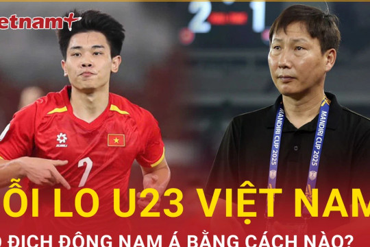 Để lại nhiều nỗi lo ở vòng bảng, U23 Việt Nam vô địch Đông Nam Á bằng cách nào?