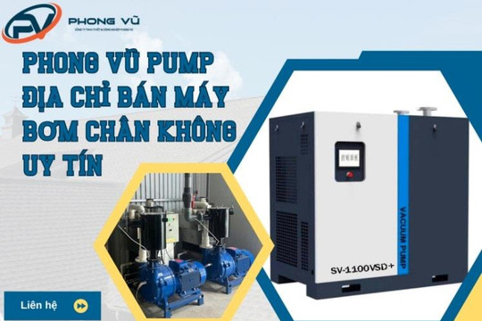 Phong Vũ Pump - Top 1 địa chỉ bán máy bơm hút chân không uy tín tại Việt Nam