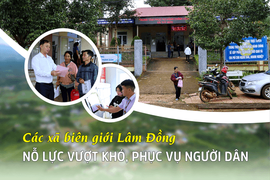 Các xã biên giới Lâm Đồng nỗ lực vượt khó, phục vụ người dân