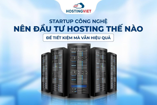Startup công nghệ nên đầu tư hosting thế nào để tiết kiệm mà vẫn hiệu quả?