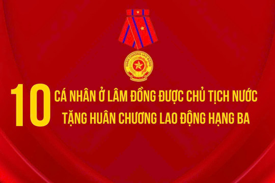 Lâm Đồng có 10 cá nhân được tặng Huân chương Lao động hạng Ba