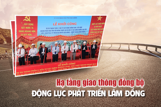 Hạ tầng giao thông đồng bộ - Động lực phát triển Lâm Đồng