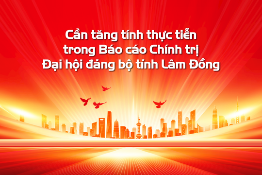 Cần tăng tính thực tiễn trong Báo cáo Chính trị Đại hội đảng bộ tỉnh Lâm Đồng