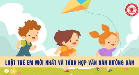 Luật Trẻ em mới nhất và tổng hợp văn bản hướng dẫn