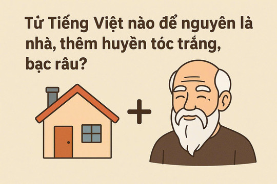 Từ tiếng Việt kỳ diệu: Để nguyên là nhà, thêm huyền tóc bạc
