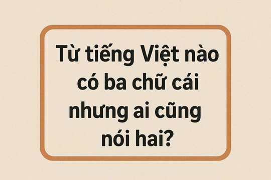 Câu đố tiếng Việt: Từ nào có 3 chữ cái nhưng lại đọc là hai?