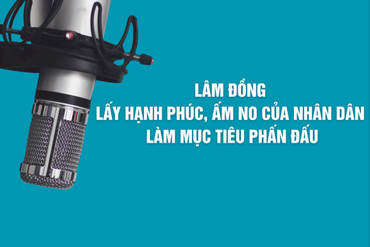 Lâm Đồng lấy hạnh phúc, ấm no của nhân dân làm mục tiêu phấn đấu