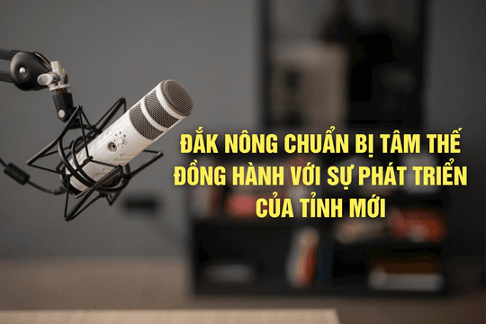 Đắk Nông chuẩn bị tâm thế đồng hành với sự phát triển của tỉnh mới