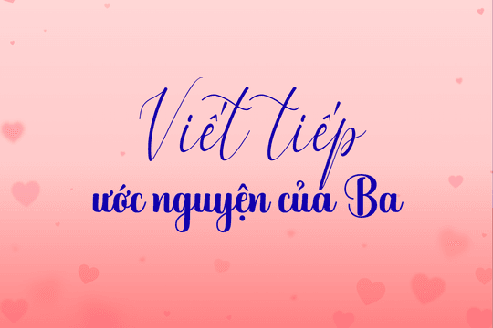 Viết tiếp ước nguyện của Ba