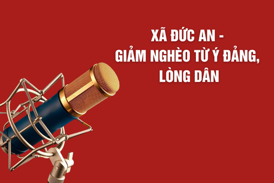 Xã Đức An - Giảm nghèo từ ý Đảng, lòng dân
