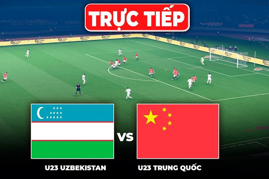 Trực tiếp cặp trận tứ kết U23 Uzbekistan vs Trung Quốc trên VTV FPT Play TV360 hôm nay