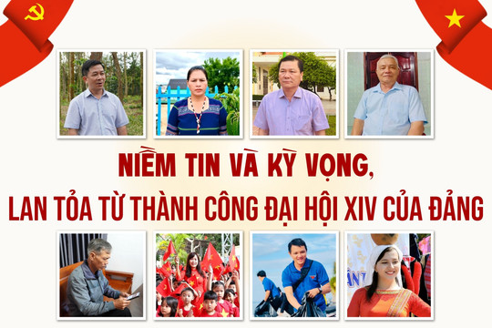 Niềm tin và kỳ vọng, lan tỏa từ thành công Đại hội XIV của Đảng