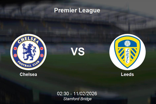 Nhận định Chelsea vs Leeds - Premier League: Thử thách bản lĩnh tại Stamford Bridge