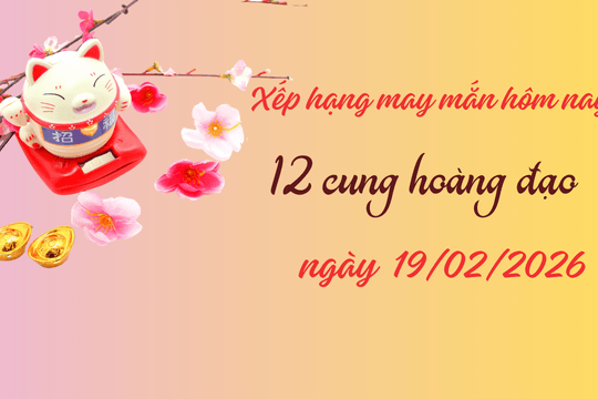 Bảng xếp hạng may mắn 12 cung hoàng đạo 19/2/2026: 2 cung đạt điểm tuyệt đối
