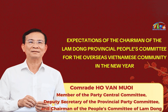 Expectations of the Chairman of the Lam Dong Provincial People’s Committee for the overseas Vietnamese community in the New Year