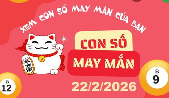 Con số may mắn hôm nay 22/2/2026: Tài lộc cho 12 con giáp và cung hoàng đạo