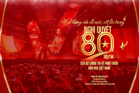 Những vấn đề mới, cốt lõi trong Nghị quyết 80-NQ/TW ngày 7/1/2026 của Bộ Chính trị về phát triển văn hóa Việt Nam