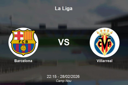 Nhận định Barcelona vs Villarreal - Đại chiến vì ngôi vương tại vòng 26 La Liga