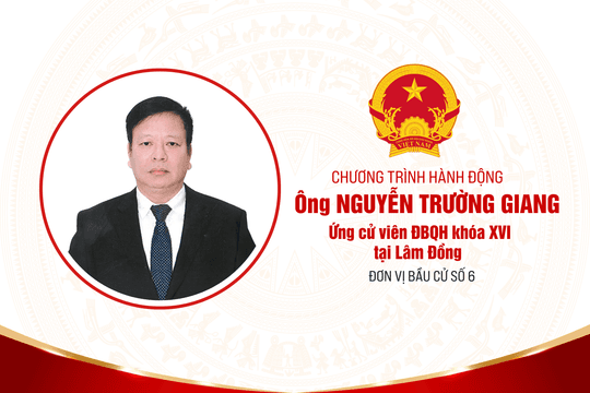 Chương trình hành động của ông Nguyễn Trường Giang, ứng cử viên ĐBQH khóa XVI tại Lâm Đồng