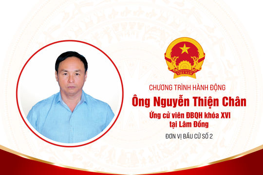 Chương trình hành động của ông Nguyễn Thiện Chân, ứng cử viên ĐBQH khóa XVI tại Lâm Đồng