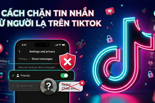 Cách chặn tin nhắn từ người lạ trên TikTok giúp bảo mật tài khoản và tránh bị làm phiền