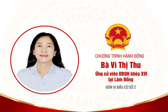 Chương trình hành động của bà Vì Thị Thu, ứng cử viên ĐBQH khóa XVI tại Lâm Đồng