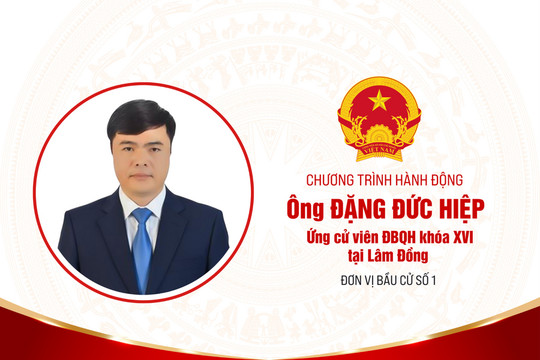 Chương trình hành động của ông Đặng Đức Hiệp, ứng cử viên ĐBQH khóa XVI tại Lâm Đồng
