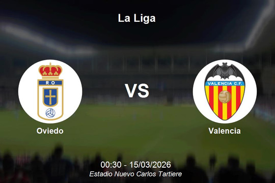Nhận định Oviedo vs Valencia - La Liga: Cơ hội vàng cho Bầy dơi