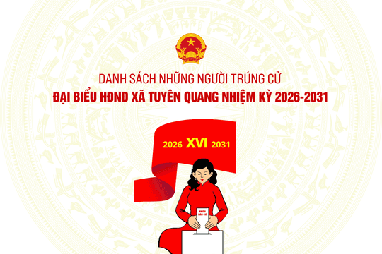 Danh sách những người trúng cử đại biểu HĐND xã Tuyên Quang nhiệm kỳ 2026-2031