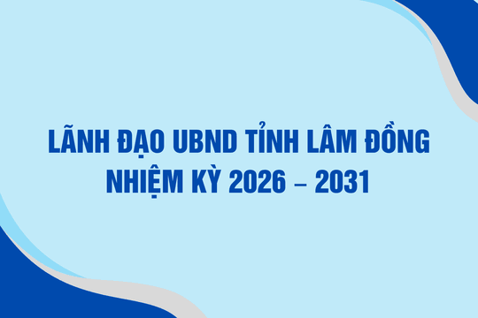 Chủ tịch và 6 Phó Chủ tịch UBND tỉnh Lâm Đồng nhiệm kỳ 2026 – 2031