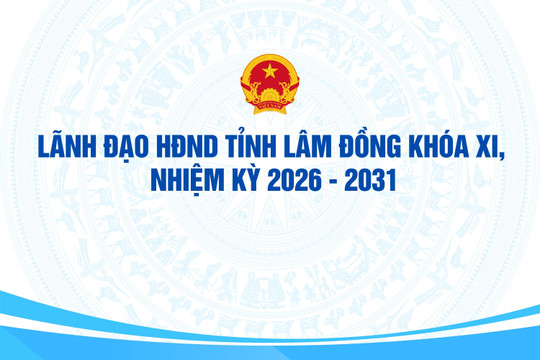 Chủ tịch và 6 Phó Chủ tịch HĐND tỉnh Lâm Đồng khóa XI, nhiệm kỳ 2026 - 2031