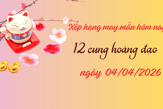Xếp hạng may mắn 12 cung hoàng đạo ngày 4/4/2026: Kim Ngưu đạt 10 điểm tuyệt đối