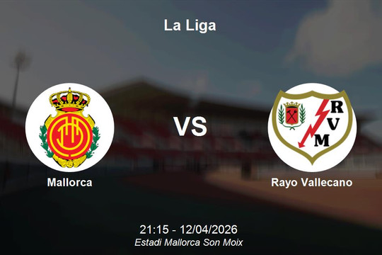 Nhận định Mallorca vs Rayo Vallecano - La Liga: Điểm tựa sân nhà Son Moix