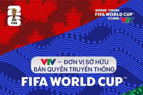 VTV chính thức sở hữu bản quyền World Cup 2026 với 104 trận đấu kịch tính