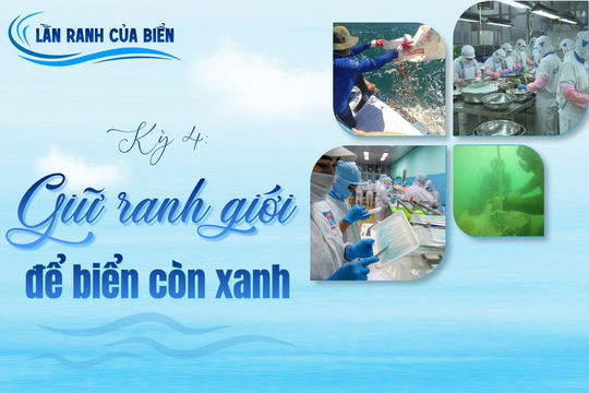 Kỳ 4: Giữ ranh giới để biển còn xanh