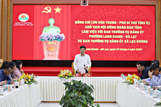 Chủ tịch HĐND tỉnh Lâm Đồng Lưu Văn Trung làm việc với phường Lang Biang - Đà Lạt và xã Lạc Dương