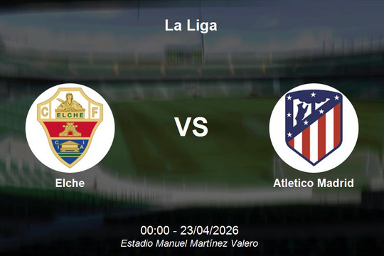 Nhận định Elche vs Atletico Madrid - Vòng 32 La Liga