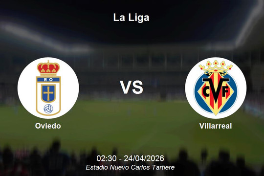 Nhận định Oviedo vs Villarreal - La Liga: Thử thách cho đội bét bảng