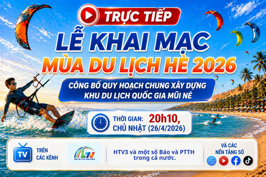 Trực tiếp: Lễ Khai mạc Mùa du lịch hè 2026, công bố quy hoạch chung Mũi Né