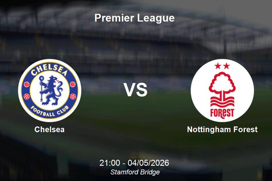 Nhận định Chelsea vs Nottingham Forest - Premier League: Đối nghịch phong độ