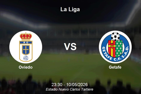 Nhận định Oviedo vs Getafe - La Liga: Nỗ lực thoát hiểm của đội cuối bảng