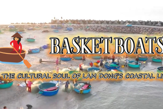 Basket Boats – The Cultural Soul of Lam Dong’s Coastal communities