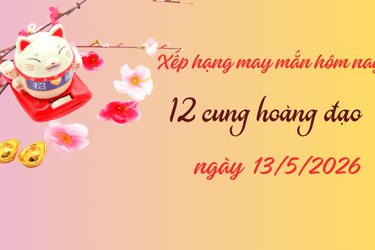 Xếp hạng may mắn ngày 13/5/2026 của 12 cung hoàng đạo: Bảo Bình với điểm tuyệt đối 10/10