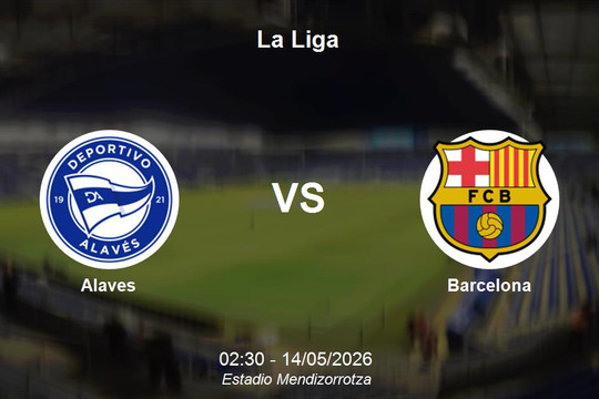 Nhận định Alaves vs Barcelona - La Liga: Sức mạnh áp đảo của đội đầu bảng