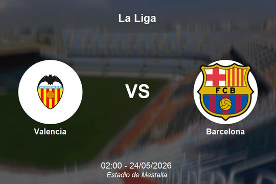 Nhận định Valencia vs Barcelona - La Liga: Sức mạnh áp đảo của nhà vô địch