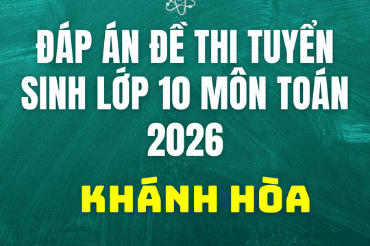 Đáp án, đề thi lớp 10 môn Toán tại Khánh Hòa năm 2026 hôm nay 28/5/2026