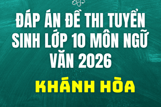 Đề thi, đáp án vào lớp 10 môn Ngữ văn tại Khánh Hòa năm 2026