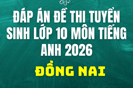 Đáp án đề thi tuyển sinh lớp 10 môn Tiếng Anh Đồng Nai 2026