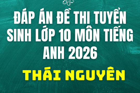 Đáp án đề thi tuyển sinh lớp 10 môn Tiếng Anh Thái Nguyên 2026