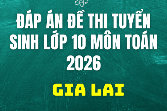 Đáp án đề thi tuyển sinh lớp 10 môn Toán Gia Lai 2026